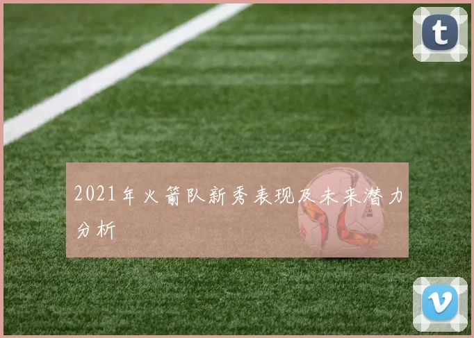 2021年火箭队新秀表现及未来潜力分析