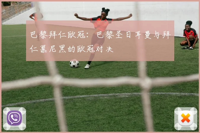 巴黎拜仁欧冠：巴黎圣日耳曼与拜仁慕尼黑的欧冠对决