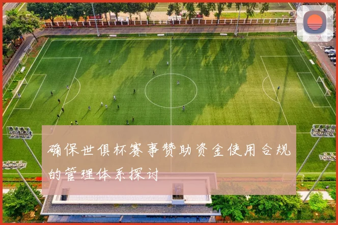 确保世俱杯赛事赞助资金使用合规的管理体系探讨